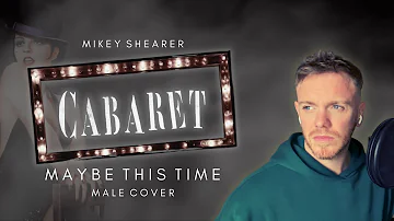 Maybe this time | Cabaret | Male Version | Mikey Shearer