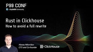 P99 CONF 2025 | Clickhouse's C++ & Rust Journey by Alexey Milovidov