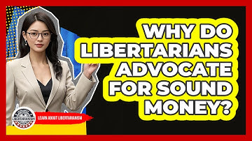 Why Do Libertarians Advocate For Sound Money? - Learn About Libertarianism
