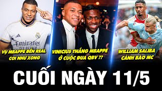 BẢN TIN CUỐI NGÀY 11/5 | VỤ MBAPPE ĐẾN REAL COI NHƯ XONG, VINICIUS THẮNG MBAPPE Ở CUỘC ĐUA QBV ??