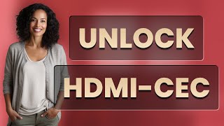 How Do You Unlock HDMI-CEC on Smart TVs and Streaming Devices?