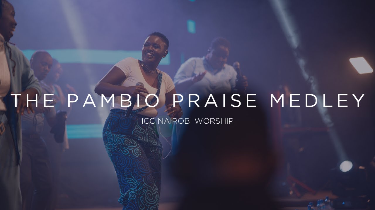 The Pambio Praise Medley  ICC Nairobi Worship Set