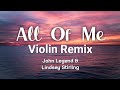 All Of Me Violin Remix John Legend Lindsey Stirling Lyrics