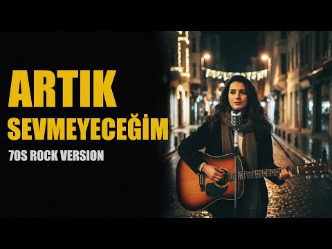 ARTIK SEVMEYECEĞİM 70s Rock Version