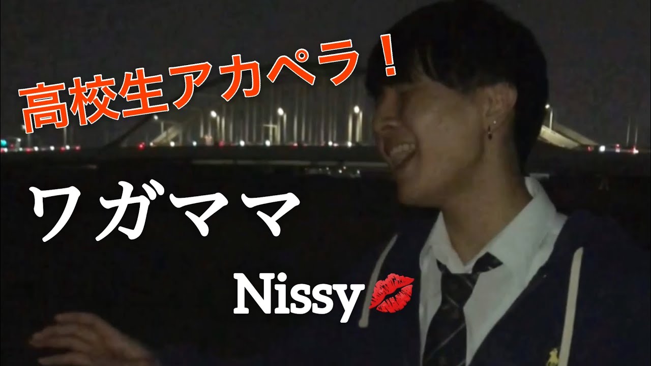 高校生アカペラ ワガママ Nissy a 西島隆弘 Yayafa