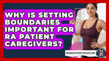 Why Is Setting Boundaries Important For RA Patient Caregivers? - Rheumatoid Arthritis Wellness Guide