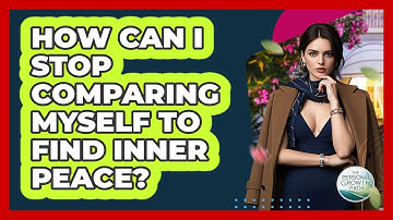 How Can I Stop Comparing Myself To Find Inner Peace? - The Personal Growth Path