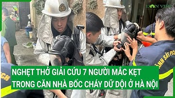 Nghẹt thở giải cứu 7 người mắc kẹt trong căn nhà bốc cháy dữ dội ở Hà Nội