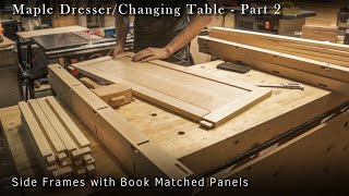 Maple Changing Table - Pt. 2 | How to make side frames & book matched panels | Fine Woodworking