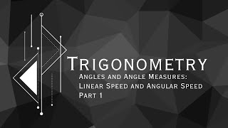 Linear Speed Angular Speed 1: Trigonometry - Angles and Angle Measures