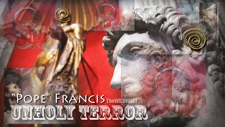Pope Francis Unholy Terror | THE WILD VOICE ~ HD