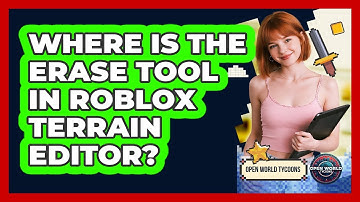 Where Is The Erase Tool In Roblox Terrain Editor? - Open World Tycoons