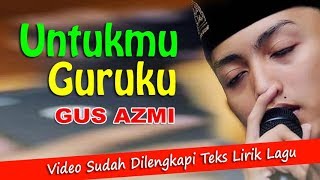 Man Ana Wahai Guru Kami ~ GUS AZMI Dilengkapi  Teks Lirik Lagu