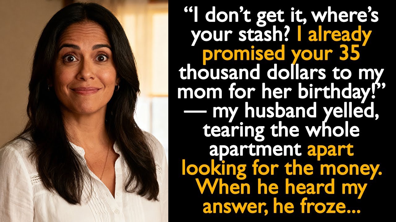 “I don’t get it, where’s your stash? I already promised your 35 thousand dollars to my mom!”