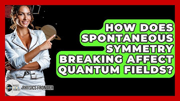 How Does Spontaneous Symmetry Breaking Affect Quantum Fields? - Physics Frontier