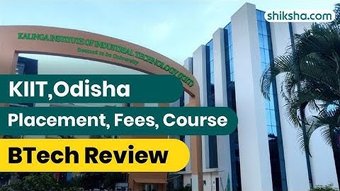 KIIT BTech Review | Fees, Admission, Placements, Cutoff