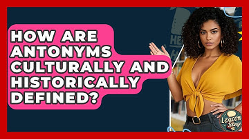 How Are Antonyms Culturally And Historically Defined? - Lexicon Lounge