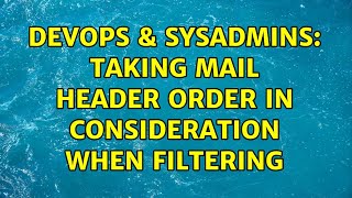 Famous DevOps & SysAdmins: Taking mail header order in consideration when filtering Wealth