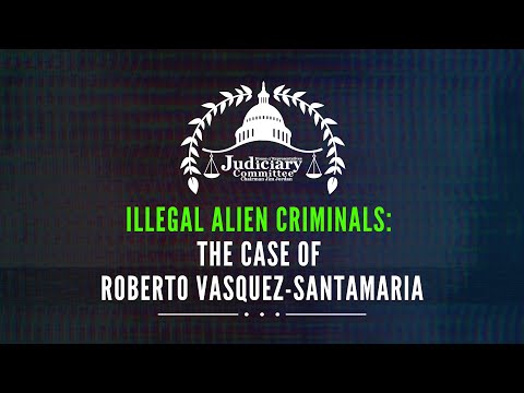 Illegal Alien Criminals: The Case of Roberto Emilio Vasquez Santamaria