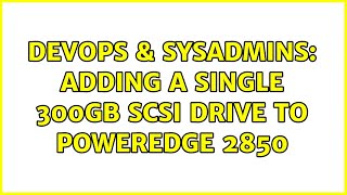 DevOps & SysAdmins: Adding a single 300Gb SCSI drive to poweredge 2850 (2 Solutions!!)
