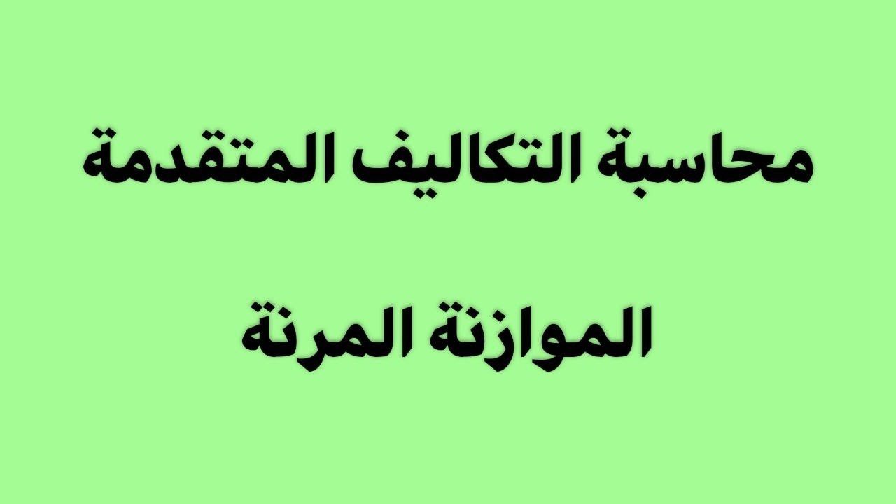 موضوع الموازنه المرنة _ محاسبة التكاليف المتقدمة