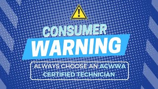 Consumer Warning - Always Choose an ACWWA Certified Technician