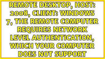 2008, Client: Windows 7, The remote computer requires Network Level Authentication, which your...