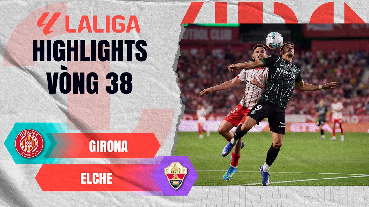 GIRONA - ELCHE | "NGÀN CÂN TREO SỢI TÓC" Ở TRẬN CHUNG KẾT NGƯỢC | LALIGA 2025/26