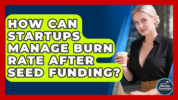 How Can Startups Manage Burn Rate After Seed Funding? - The Startup Growth Hub
