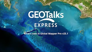 GeoTalks Express: What's New in Global Mapper Pro v25.1? GeoTalks Express: What's New in Global Mapper Pro v25.1?
