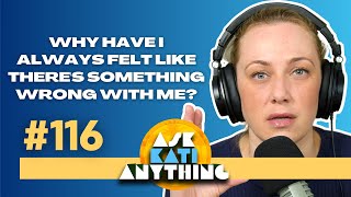 'Why Have I Always Felt Like There's Something Wrong With Me?' ep.116