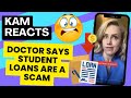 DOCTOR SAYS STUDENT LOANS ARE A SCAM - KAM REACTS