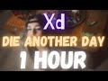 Xd - Die Another Day | 1 HOUR