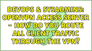 Celebrity DevOps & SysAdmins: OpenVPN Access Server - How Do You Route All Client Traffic Through The VPN? Net Worth