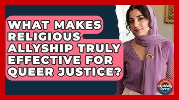 What Makes Religious Allyship Truly Effective For Queer Justice? - Faithfully Queer