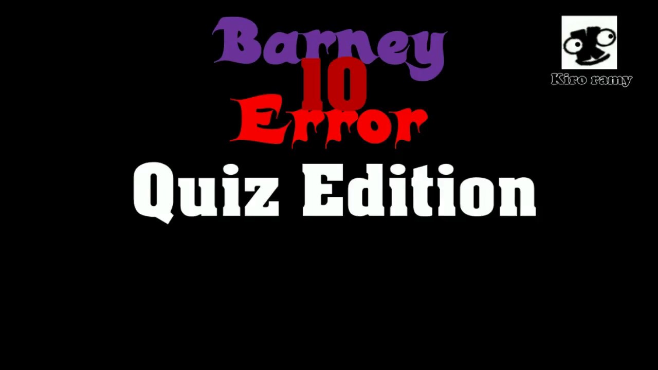 Barney Error 10 Quiz Edition (try help kiro ramy) - YouTube