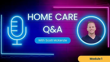 Unlock Your Home Care Agency Potential: Q&A Series - Module 1