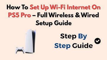 How To Set Up Wi-Fi Internet On PS5 Pro – Full Wireless & Wired Setup Guide