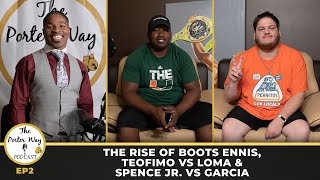 The Rise of Boots Ennis, Loma vs Teofimo & Spence Jr. vs Garcia | The Porter Way Podcast (EP. 2)