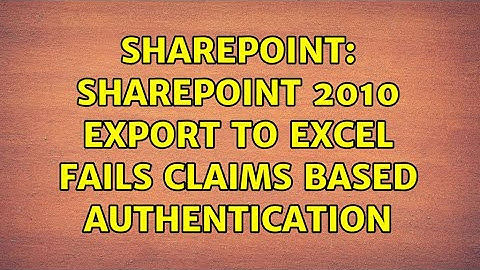 Sharepoint: SharePoint 2010 Export to Excel Fails Claims Based Authentication (2 Solutions!!)