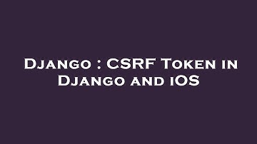 Django : CSRF Token in Django and iOS