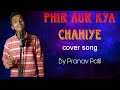 Phir aur kya chahiye cover song  by pranav patil music arjitsingh