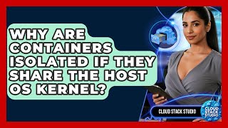 Why Are Containers Isolated If They Share The Host OS Kernel? - Cloud Stack Studio