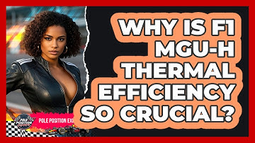 Why Is F1 MGU-H Thermal Efficiency So Crucial? - Pole Position Experts