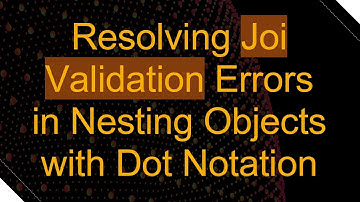 Resolving Joi Validation Errors in Nesting Objects with Dot Notation