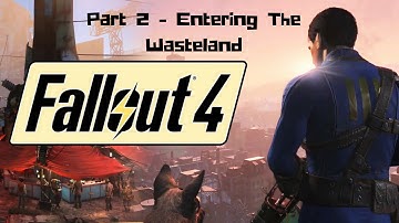 Fallout 4 - Part 2 - Entering The Wasteland