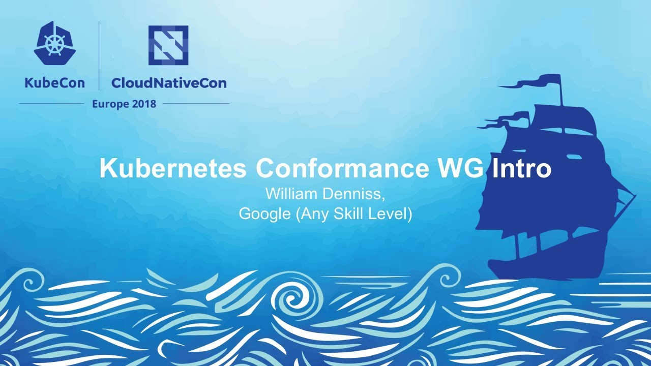 Kubernetes Conformance WG Intro – William Denniss, Google (Any Skill Level) kube context