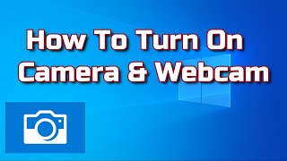 how to turn on webcam and camera in windows 10