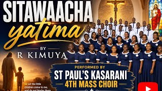 Sitawaacha kama yatima by R kimuya performed by St Paul's choir kasarani 