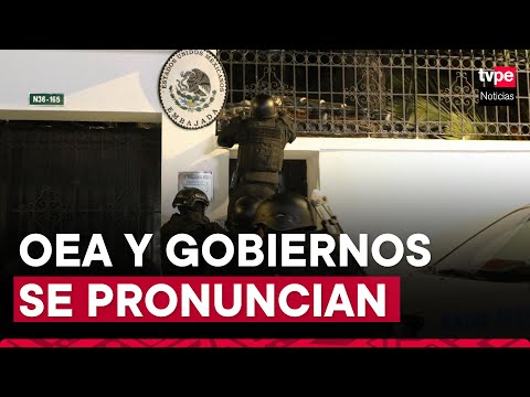 OEA y Gobiernos latinoamericanos se pronuncian sobre situación entre México y Ecuador